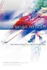 From Silver to Gold: One Man's Pursuit of the Ultimate Prize