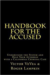 Handbook for the Accused: How to Help Your Attorney Defend You in a California Criminal Case