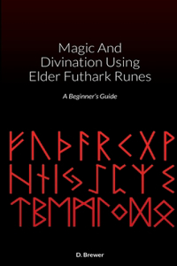 Magic And Divination Using Elder Futhark Runes