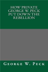 How Private George W. Peck Put Down the Rebellion