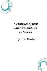 Protegee of Jack Hamlin's, and Other Stories