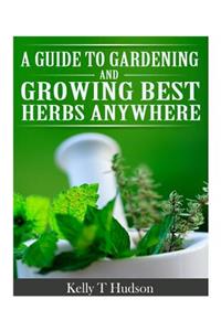 Guide to Gardening and Growing Best Herbs Anywhere