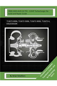 2000-2003 AUDI A3 TDI - 110HP Turbocharger Rebuild and Repair Guide: 713672-0006, 713672-5006, 713672-9006, 713672-6, 03g253016n