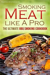 The Smoking Meat Like a Pro: The Ultimate BBQ Smoking Cookbook