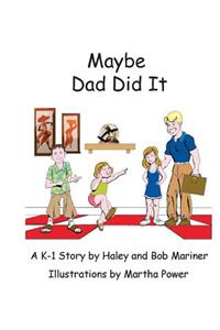 Maybe Dad Did It!