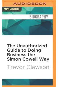 The Unauthorized Guide to Doing Business the Simon Cowell Way
