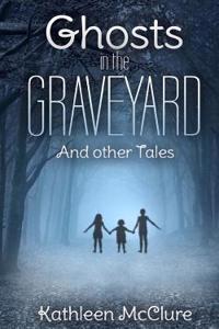 Ghosts in the Graveyard: And Other Tales