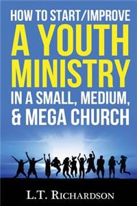 How to Start/Improve a YOUTH MINISTRY In a Small, Medium, & Mega Church