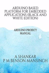 Arduino platform for embedded applications (Black and White Edition): Arduino project manual