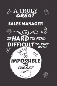 A Truly Great Sales Manager Is Hard To Find Difficult To Part With & Impossible To Forget: Perfect Gag Gift For A Truly Great Sales Manager - Blank Lined Notebook Journal - 120 Pages 6 x 9 Format - Office - Work - Job - Humour and Banter -