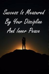 Success Is Measured By Your Discipline And Inner Peace