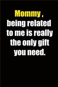 Mommy, being related to me is really the only gift you need.