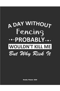 A Day Without Fencing Probably Wouldn't Kill Me But Why Risk It Weekly Planner 2020