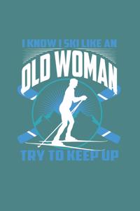 I Know I Ski Like An Old Woman Try to Keep Up