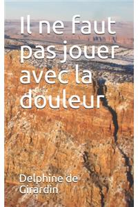 Il ne faut pas jouer avec la douleur