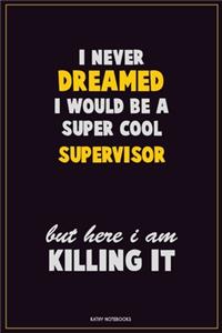 I Never Dreamed I would Be A Super Cool Supervisor But Here I Am Killing It
