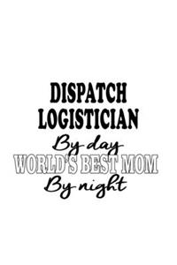 Dispatch Logistician By Day World's Best Mom By Night