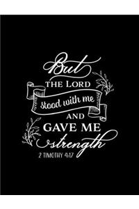 But The Lord stood with me and gave me Strength