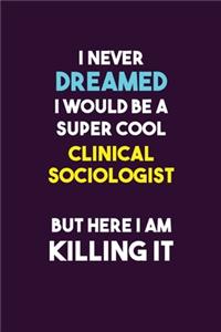 I Never Dreamed I would Be A Super Cool Clinical Sociologist But Here I Am Killing It