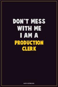 Don't Mess With Me, I Am A Production clerk