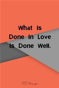 What Is Done In Love Is Done Well
