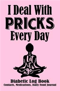 I Deal With Pricks Every Day Diabetic Log Book Contacts, Medications, Daily Food Journal