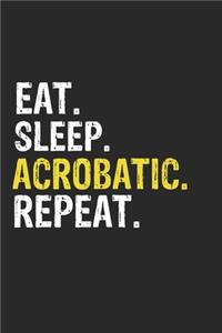Eat Sleep Acrobatic Repeat Funny Cool Gift for Acrobatic Lovers Notebook A beautiful