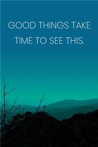 Inspirational Quote Notebook - 'Good Things Take Time To See This.' - Inspirational Journal to Write in - Inspirational Quote Diary