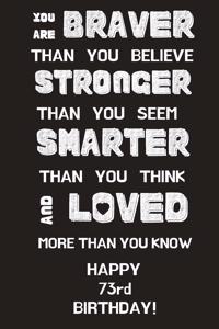 You Are Braver Than You Believe Stronger Than You Seem Smarter Than You Think And Loved More Than You Know Happy 73rd Birthday