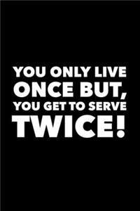 You Only Live Once But, You Get To Serve Twice