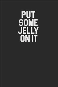 Put Some Jelly On It 120 Page Notebook Lined Journal for Jelly Lovers and Jam Makers
