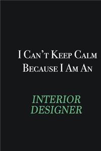 I cant Keep Calm because I am an Interior Designer