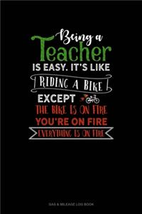 Being A Teacher Is Easy Its Like Riding A Bike Except The Bike Is On Fire, You're On Fire, Everything Is On Fire