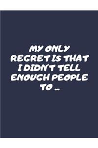My Only regret Is That I Didn't Tell Enough People To ...
