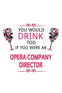 You Would Drink Too If You Were An Opera Company Director