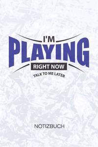 I'm Playing Right Now Talk To Me Later