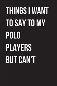 Things I Want to Say to my polo Players But I Can't