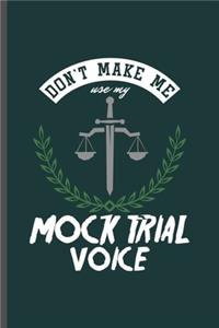 Don't Make Me use my Mock Trial Voice