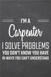 I'm a Carpenter I Solve Problems You Don't Know You Have