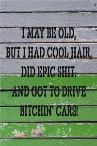 I May Be Old But I Had Cool Hair Did Epic Shit And Got To Drive Bitchin Cars