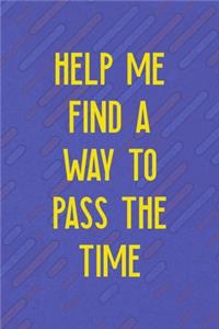 Help Me Find A Way To Pass The Time