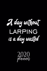 A Day Without Larping Is A Day Wasted 2020 Planner