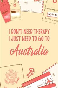 I Don't Need Therapy I Just Need To Go To Australia