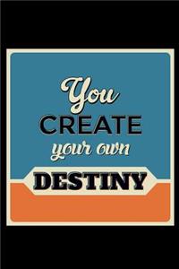 You Create Your Own Destiny