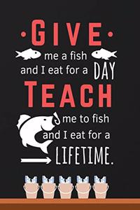 Give me a fish and I eat for a day, Teach me to fish and I eat for a lifetime