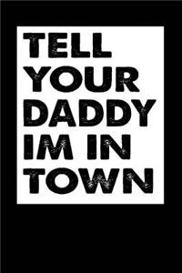 Tell Your Daddy Im In Town