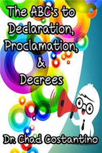 Abc's to Declaration, Proclamation, and Decrees