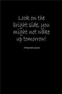 Look on the Bright Side, You Might Not Wake Up Tomorrow! a Pessimist's Journal