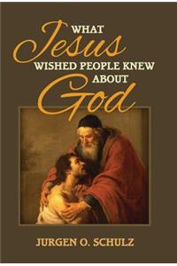 What Jesus Wished People Knew About God