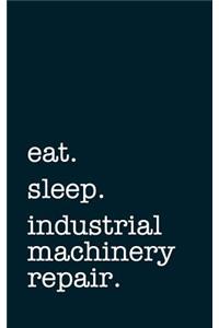 Eat. Sleep. Industrial Machinery Repair. - Lined Notebook